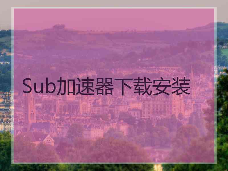 Sub加速器下载安装