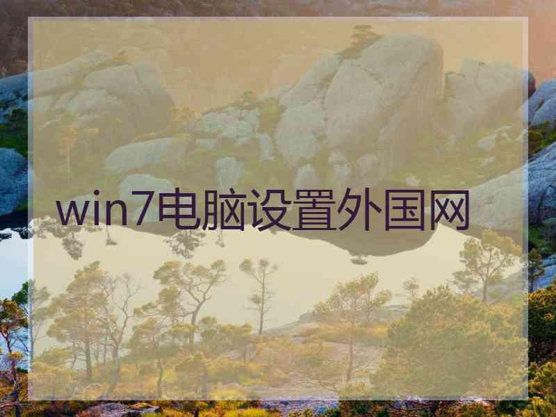 win7电脑设置外国网