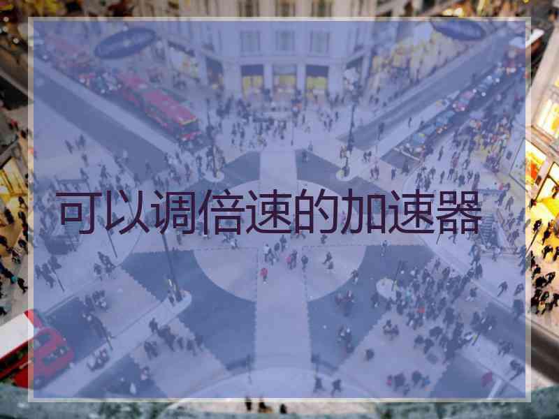 可以调倍速的加速器