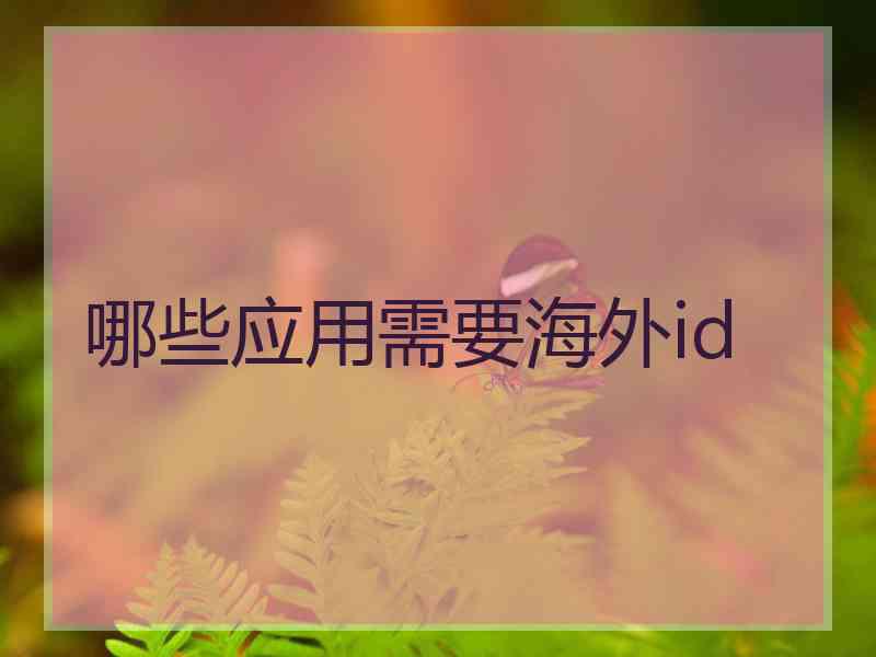哪些应用需要海外id