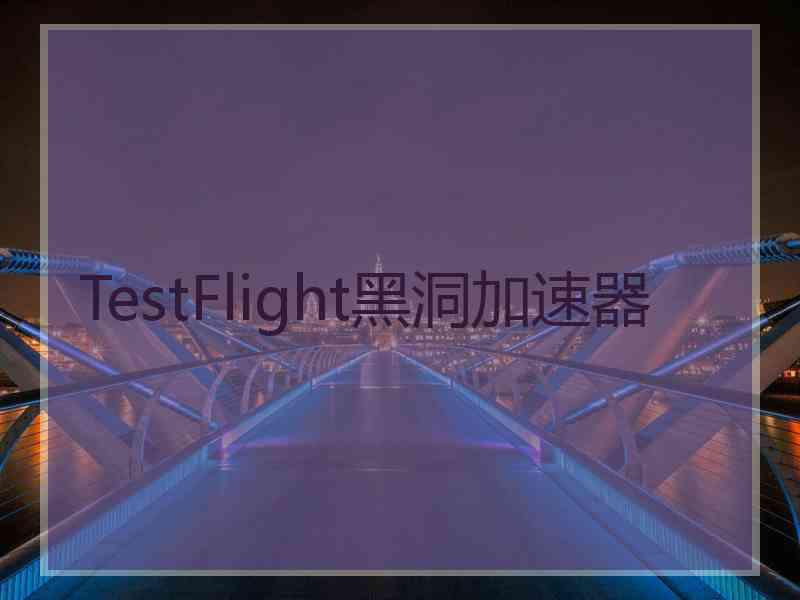 TestFlight黑洞加速器