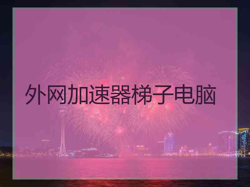 外网加速器梯子电脑