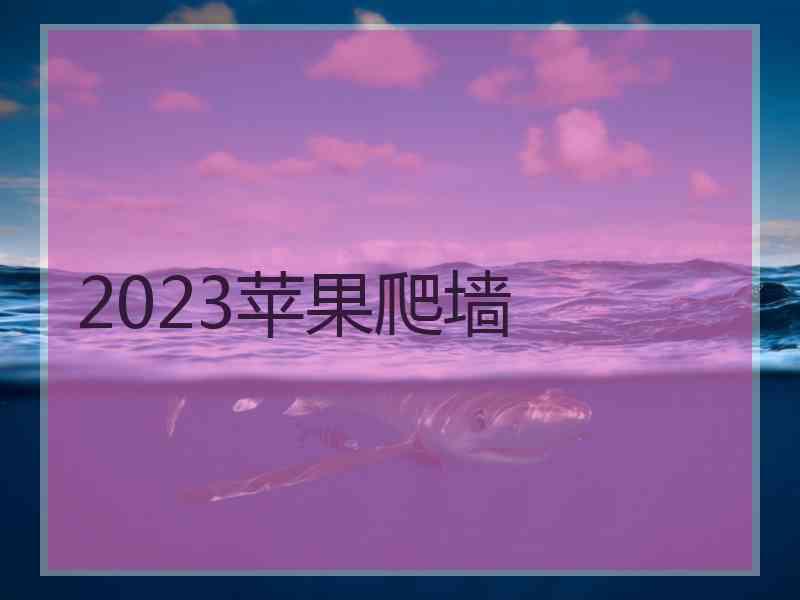 2023苹果爬墙